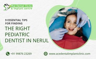 9 Essential Tips For Finding The Right Pediatric Dentist In Nerul